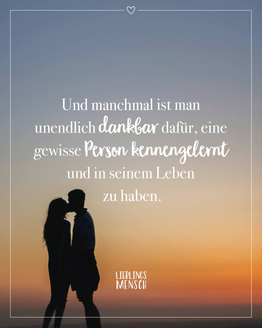 Und manchmal ist man unendlich dankbar dafür, eine gewisse Person kennengelernt und in seinem Leben zu haben.