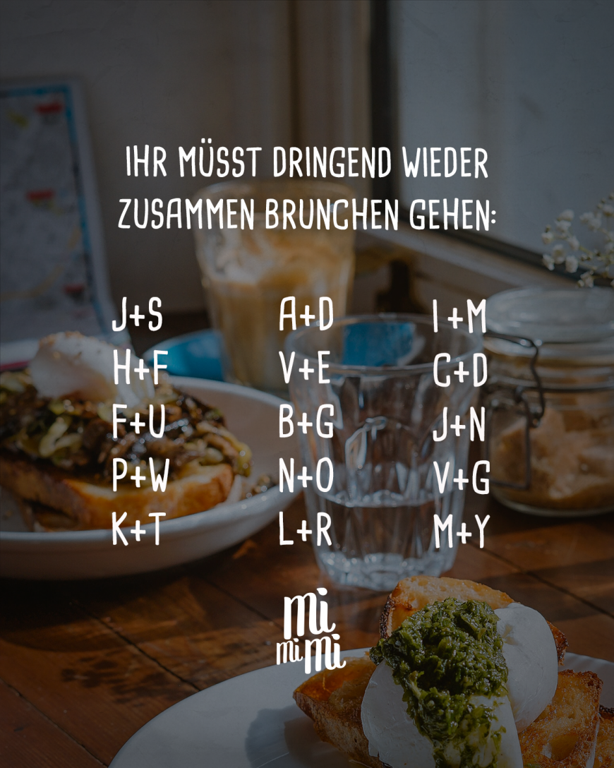 Ihr müsst dringend wieder zusammen brunchen gehen: