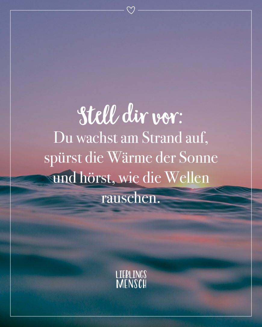 Stell dir vor: Du wachst am Strand auf, spürst die Wärme der Sonne und hörst, wie die Wellen rauschen.