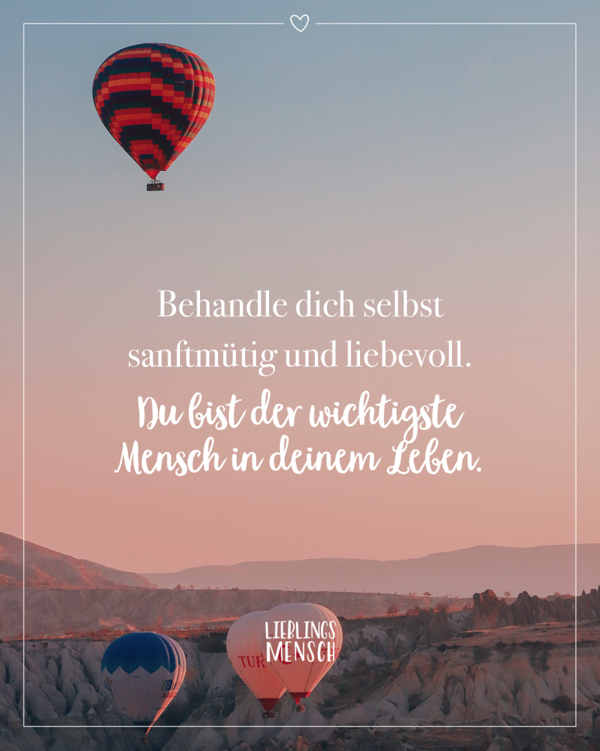 Behandle dich selbst sanftmütig und liebevoll. Du bist der wichtigste Mensch in deinem Leben 