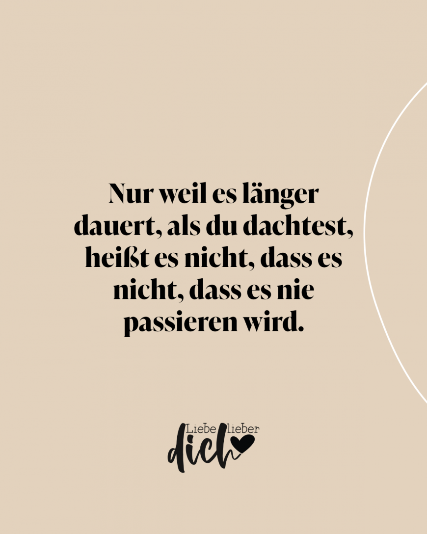 Nur weil es länger dauert, als du dachtest, heißt es nicht, dass es nicht, dass es nie passieren wird. / nude