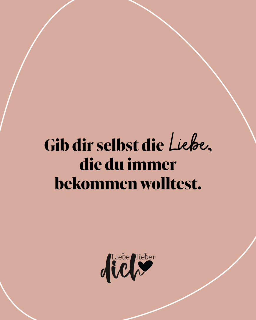 Gib dir selbst die Liebe, die du immer bekommen wolltest. / lachs