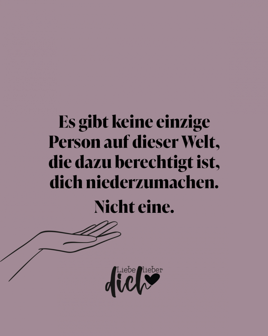 Es gibt keine einzige Person auf dieser Welt, die dazu berechtigt ist, dich niederzumachen. Nicht eine. / lila