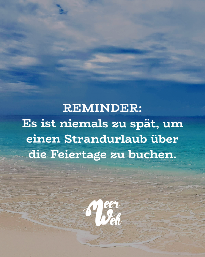 Reminder: Es ist niemals zu spät, um einen Strandurlaub über die Feiertage zu buchen.