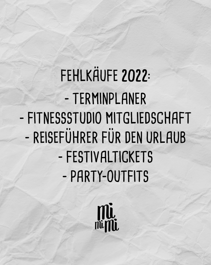 Fehlkäufe 2022: - Terminplaner - Fitnessstudio Mitgliedschaft - Reiseführer für den Urlaub - Festivaltickets - Party-Outfits