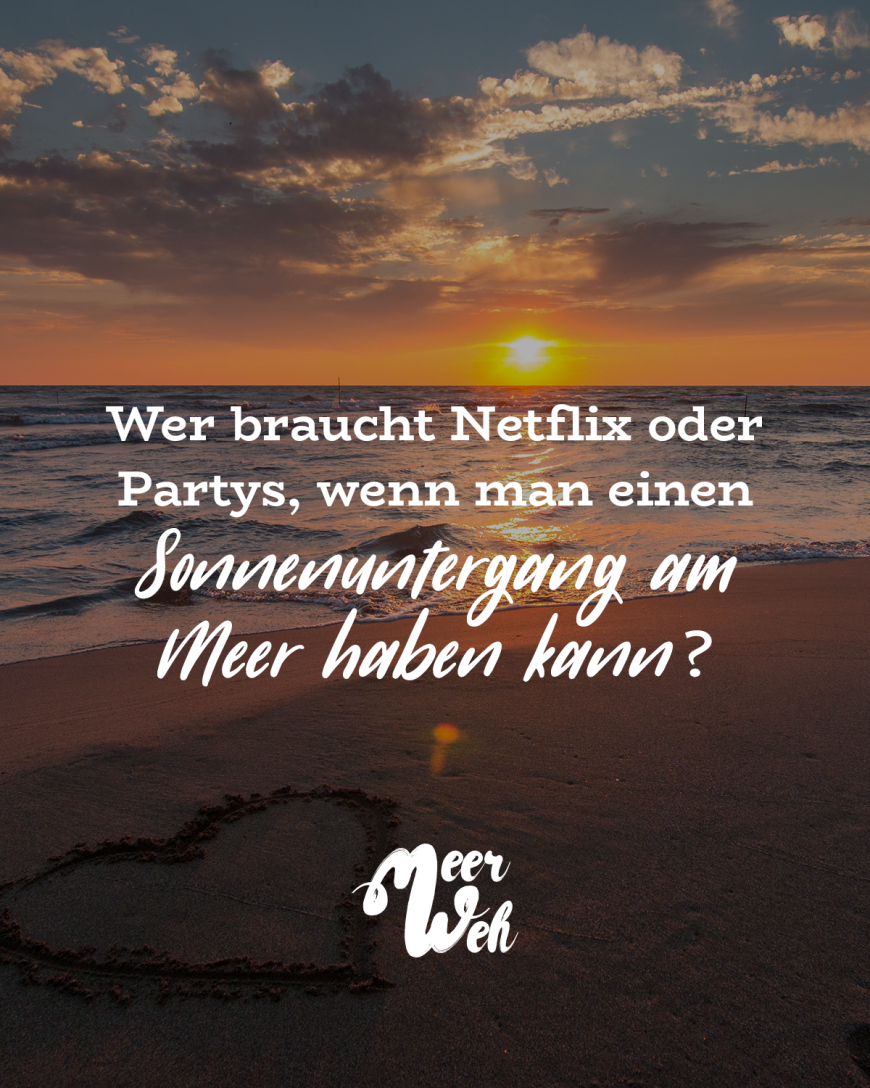 Wer braucht Netflix oder Partys, wenn man einen Sonnenuntergang am Meer haben kann?