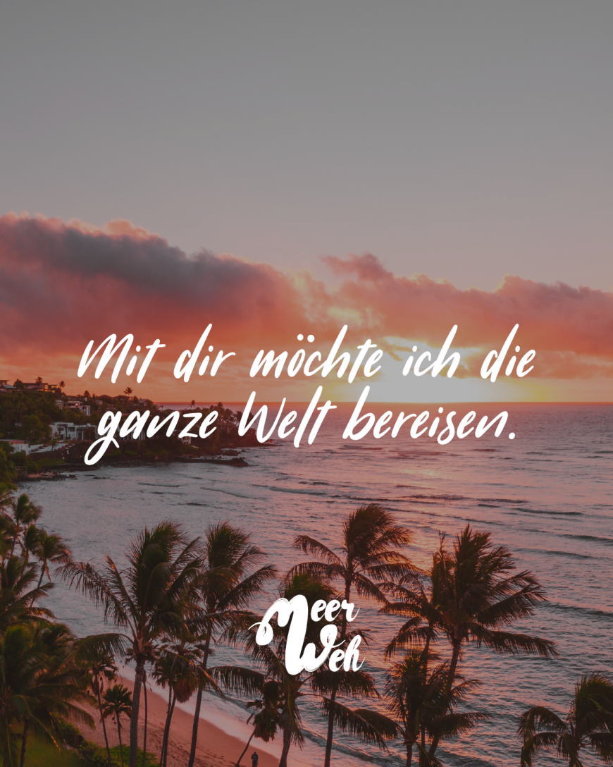 Mit dir möchte ich die ganze Welt bereisen.