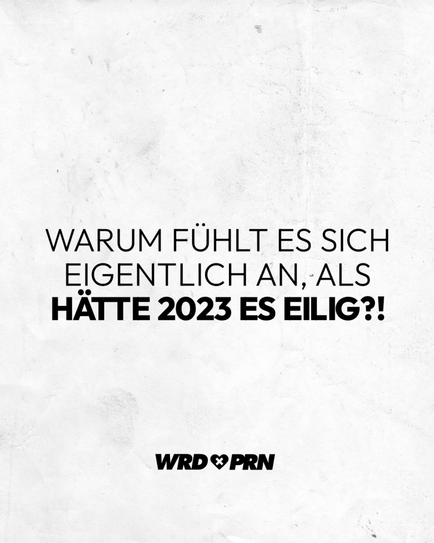 Warum fühlt es sich eigentlich an, als hätte 2023 es eilig?!