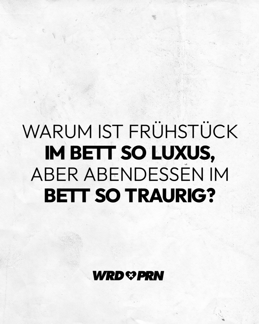 Warum ist Frühstück im Bett so Luxus, aber Abendessen im Bett so traurig?