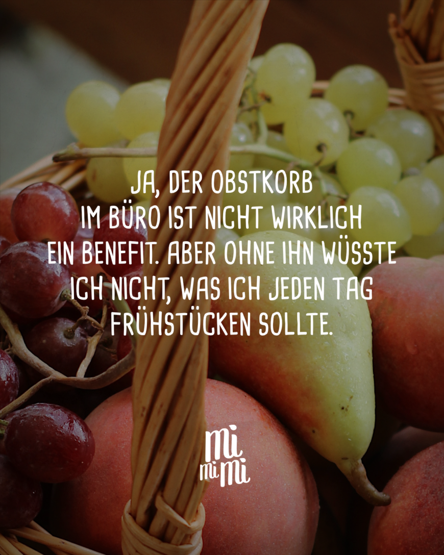 Ja, der Obstkorb im Büro ist nicht wirklich ein Benefit. Aber ohne ihn wüsste ich nicht, was ich jeden Tag frühstücken sollte.