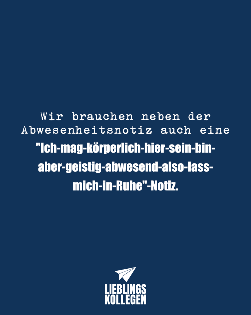 Wir brauchen neben der Abwesenheitsnotiz auch eine Ich-mag-körperlich-hier-sein-bin-aber-geistig-abwesend-also-lass-mich-in-Ruhe-Notiz.