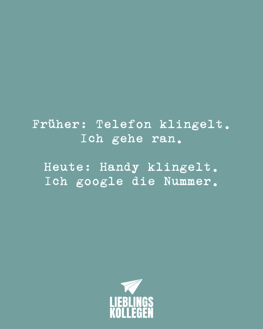 Früher: Telefon klingelt. Ich gehe ran. Heute: Handy klingelt. Ich google die Nummer.