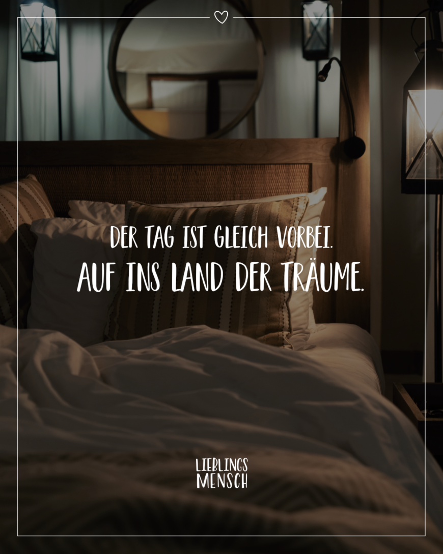 Der Tag ist gleich vorbei. Auf ins Land der Träume.