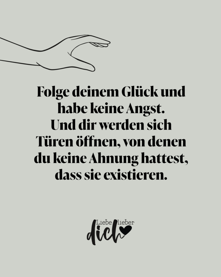 Folge deinem Glück und habe keine Angst. Und dir werden sich Türen öffnen, von denen du keine Ahnung hattest, dass sie existieren. / grün