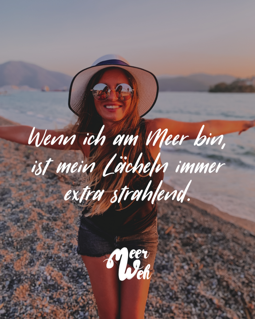 Wenn ich am Meer bin, ist mein Lächeln immer extra strahlend.