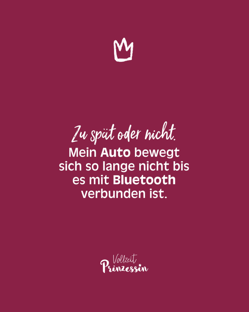 Zu spät oder nicht. Mein Auto bewegt sich so lange nicht bis es mit Bluetooth verbunden ist.