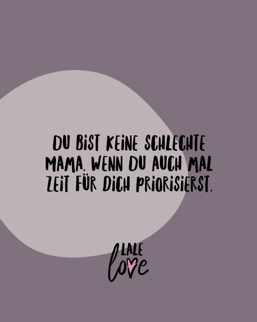 Du bist keine schlechte Mama, wenn du auch mal Zeit für dich priorisierst.