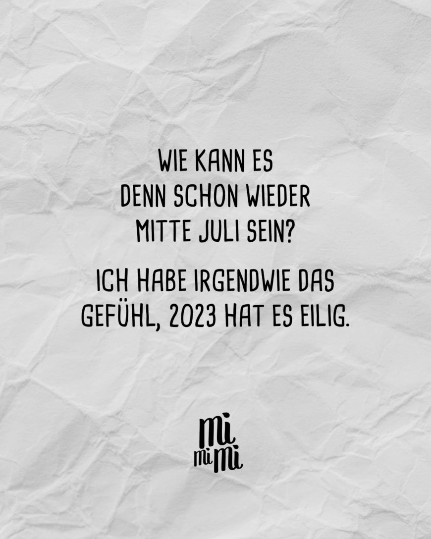 Wie kann es denn schon wieder Mitte Juli sein? Ich habe irgendwie das Gefühl 2023 hat es eilig.