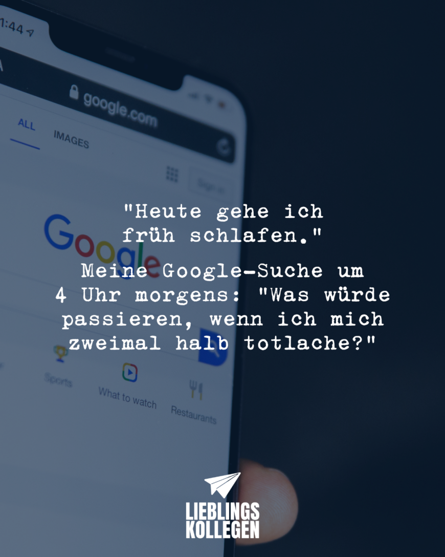 Heute gehe ich früh schlafen. Meine Google-Suche um 4 Uhr morgens: Was würde passieren, wenn ich mich zweimal halb totlache?