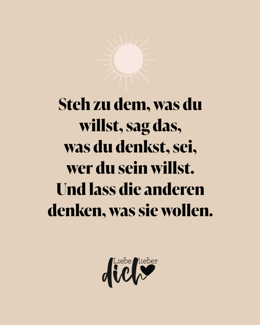 Steh zu dem, was du willst, sag das, was du denkst, sei, wer du sein willst. Und lass die anderen denken, was sie wollen. / nude