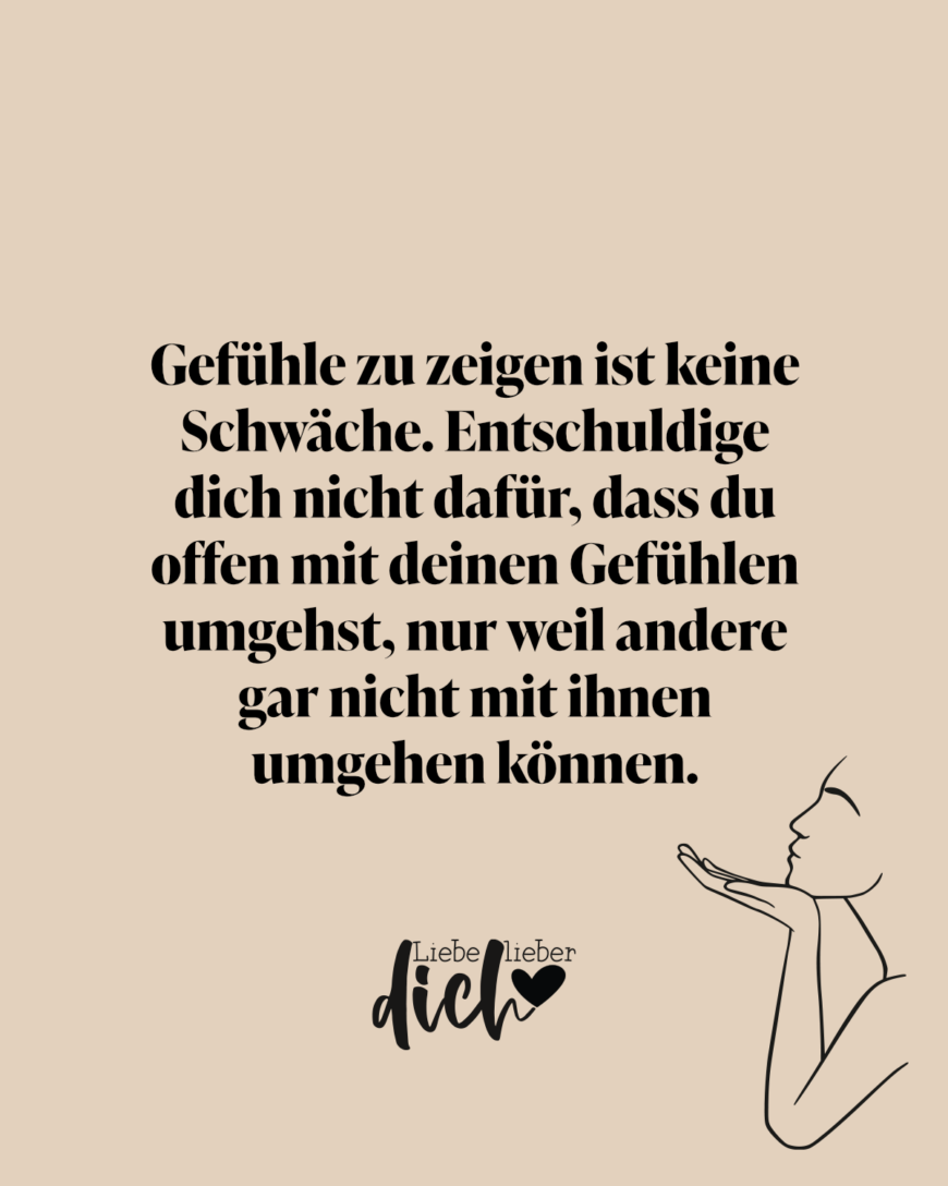 Gefühle zu zeigen ist keine Schwäche. Entschuldige dich nicht dafür, dass du offen mit deinen Gefühlen umgehst, nur weil andere gar nicht mit ihnen umgehen können. / nude