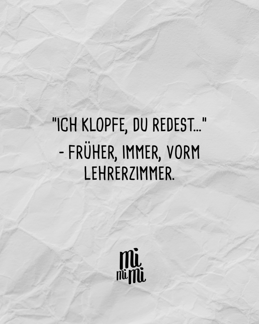 Ich klopfe, du redest... - Früher, immer, vorm Lehrerzimmer.