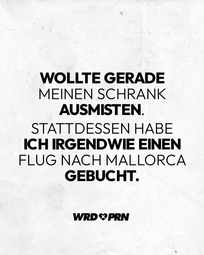 Wollte gerade meinen Schrank ausmisten. Stattdessen habe ich irgendwie einen Flug nach Mallorca gebucht.