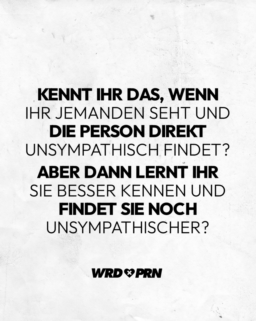 Kennt ihr das, wenn ihr jemanden seht und die Person direkt unsympathisch findet? Aber dann lernt ihr sie besser kennen und findet sie noch unsympathischer?