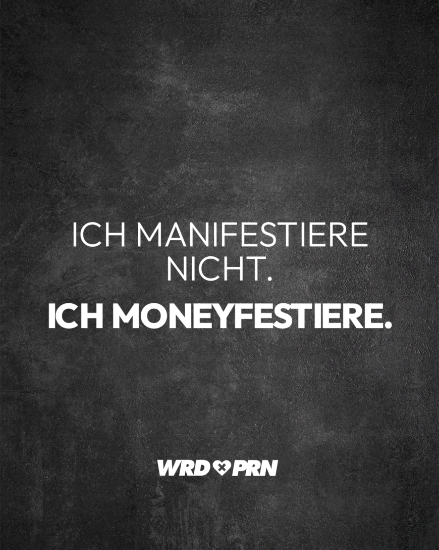 Ich manifestiere nicht. Ich moneyfestiere.