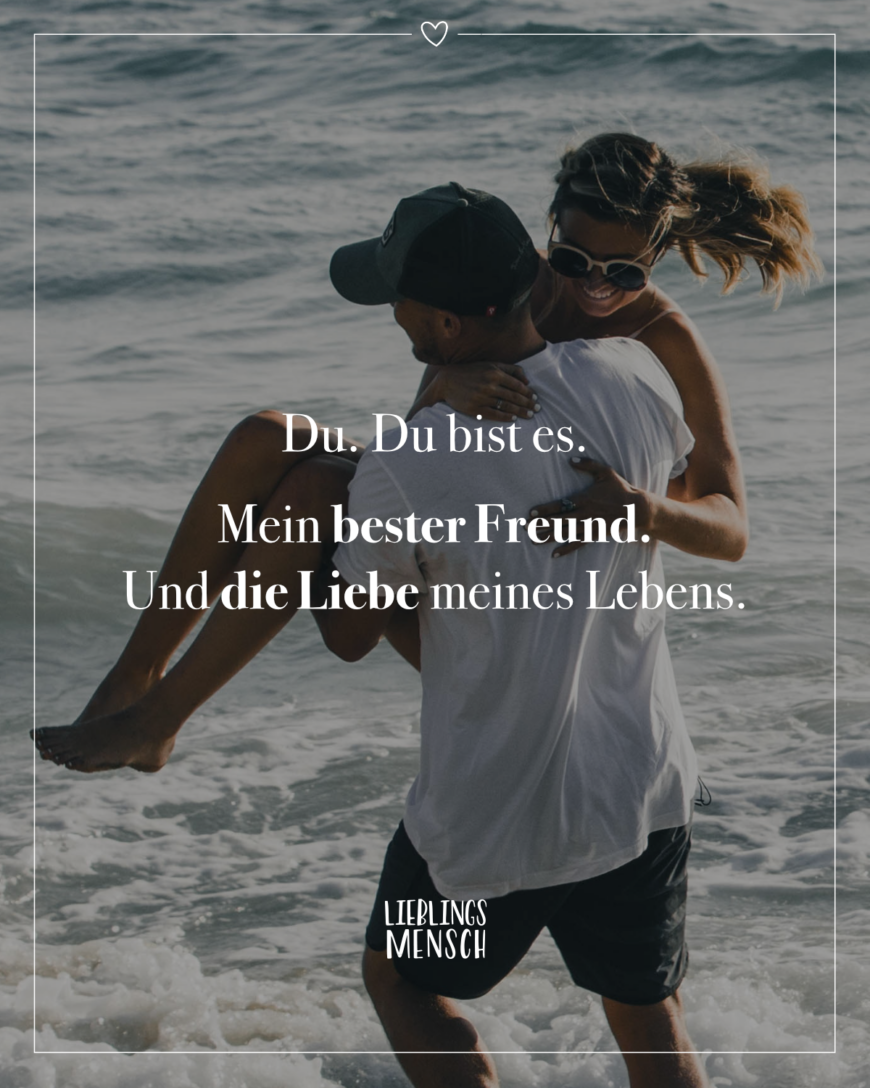 Du. Du bist es. Mein bester Freund. Und die Liebe meines Lebens.