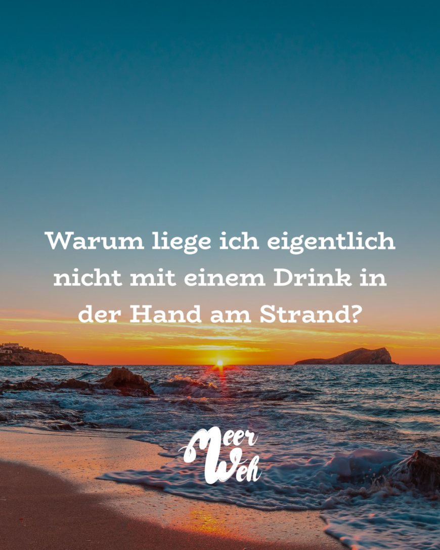 Warum liege ich eigentlich nicht mit einem Drink in der Hand am Strand?