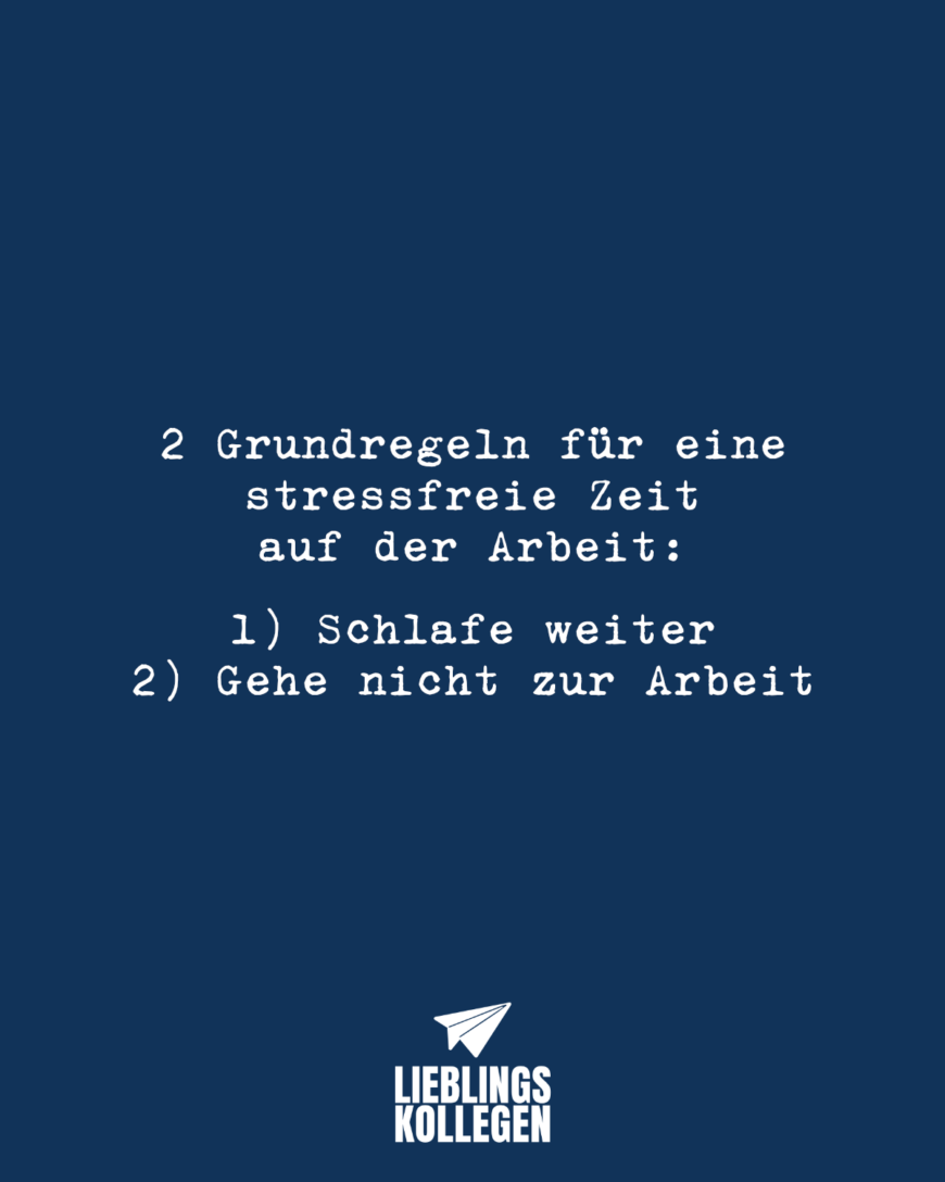 2 Grundregeln für eine stressfreie Zeit auf der Arbeit: 1) Schlafe weiter 2) Gehe nicht zur Arbeit