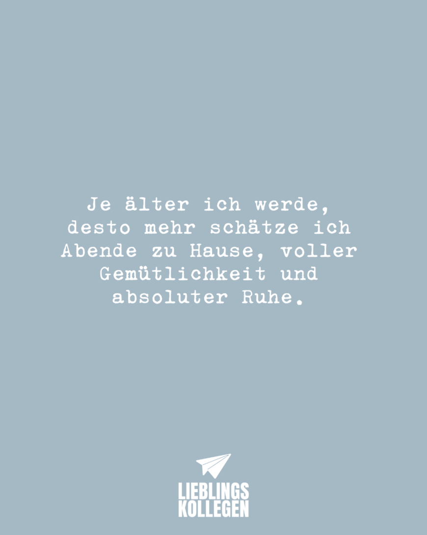 Je älter ich werde, desto mehr schätze ich Abende zu Hause, voller Gemütlichkeit und absoluter Ruhe.