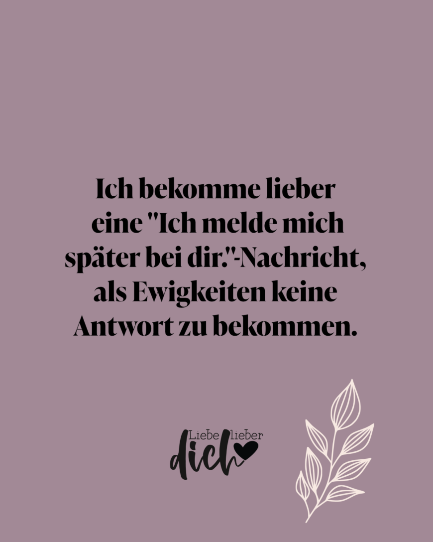 Ich bekomme lieber eine Ich melde mich später bei dir.-Nachricht, als Ewigkeiten keine Antwort zu bekommen. / lila