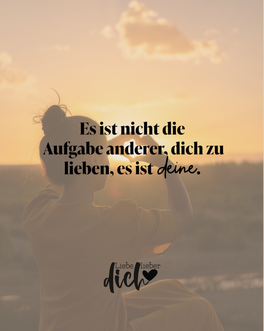 Es ist nicht die Aufgabe anderer, dich zu lieben, es ist deine. / bunt