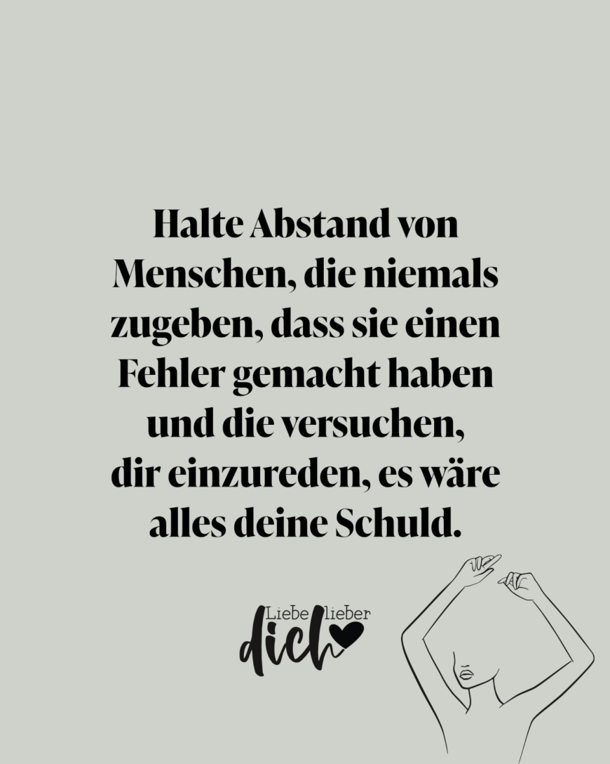 Halte Abstand von Menschen, die niemals zugeben, dass sie einen Fehler gemacht haben und die versuchen, dir einzureden, es wäre alles deine Schuld. / grün