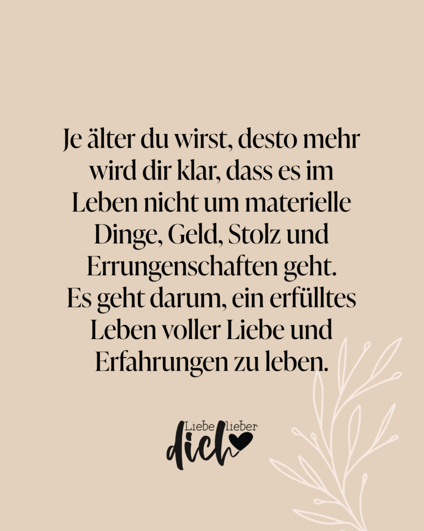 Je älter du wirst, desto mehr wird dir klar, dass es im Leben nicht um materielle Dinge, Geld, Stolz und Errungenschaften geht. Es geht darum, ein erfülltes Leben voller Liebe und Erfahrungen zu leben. / nude