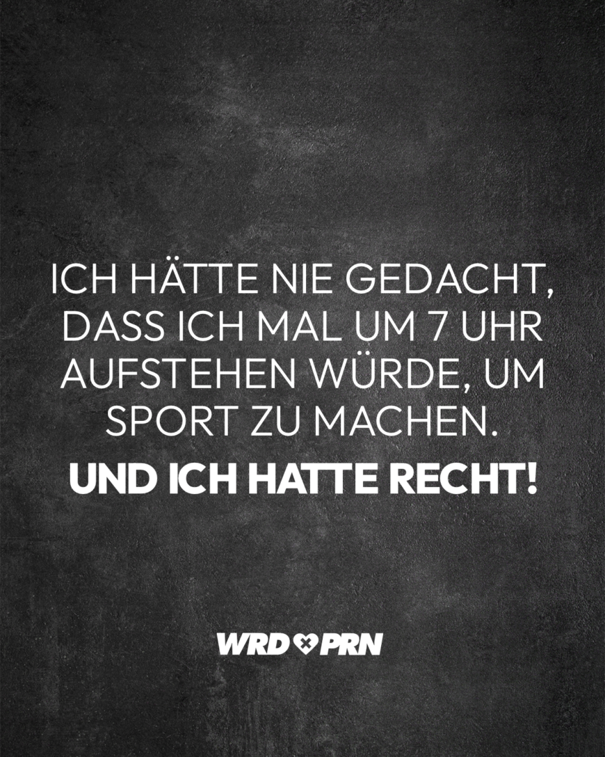 Ich hätte nie gedacht, dass ich mal um 7 Uhr aufstehen würde, um Sport zu machen. Und ich hatte recht!