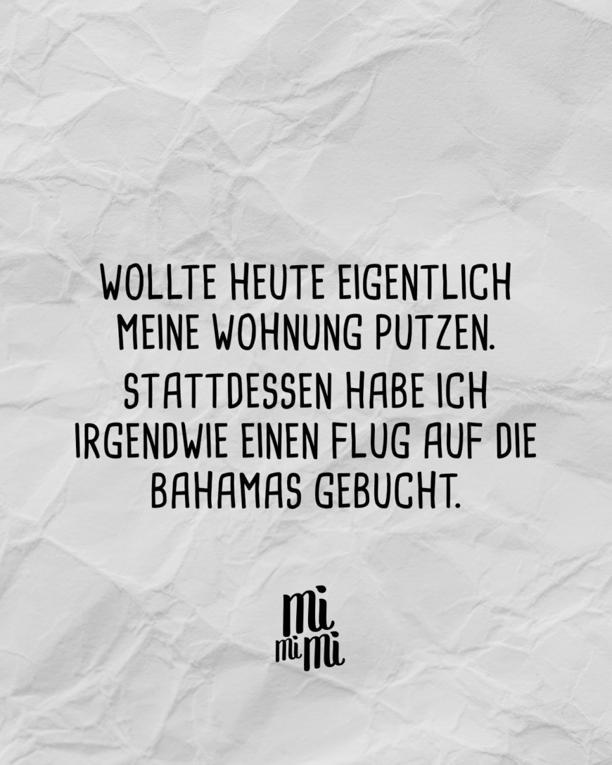 Wollte heute eigentlich meine Wohnung putzen. Stattdessen habe ich irgendwie einen Flug auf die Bahamas gebucht.