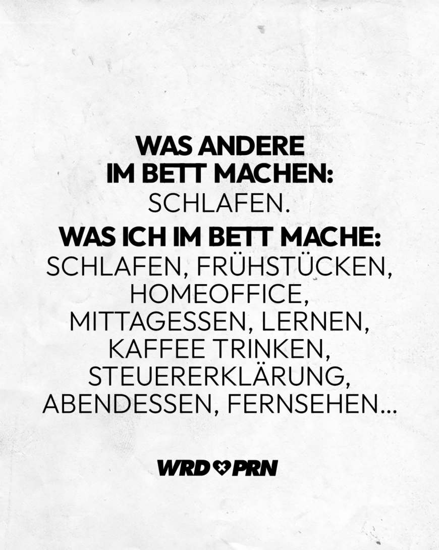 Was andere im Bett machen: schlafen. Was ich im Bett mache: schlafen, frühstücken, Homeoffice, Mittagessen, lernen, Kaffee trinken, Steuererklärung, Abendessen, fernsehen…