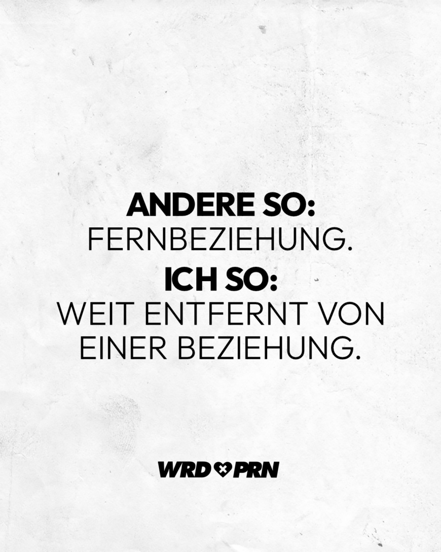 Andere so: Fernbeziehung. Ich so: Weit entfernt von einer Beziehung.