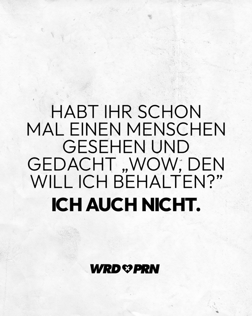 Habt ihr schon mal einen Menschen gesehen und gedacht „Wow, den will ich behalten?” Ich auch nicht.