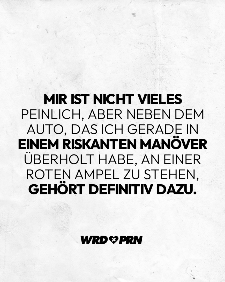 Mir ist nicht vieles peinlich, aber neben dem Auto, das ich gerade in einem riskanten Manöver überholt habe, an einer roten Ampel zu stehen, gehört definitiv dazu.