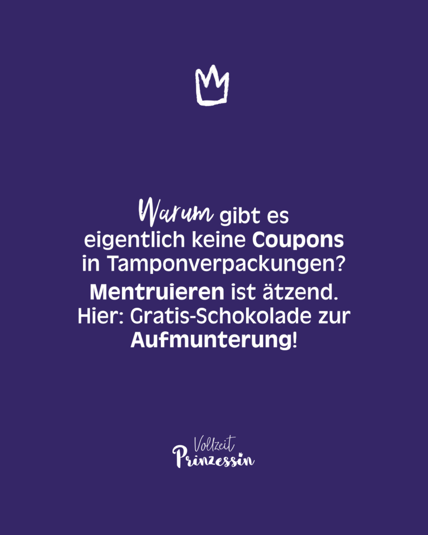 Warum gibt es eigentlich keine Coupons in Tamponverpackungen? Mentruieren ist ätzend. Hier: Gratis-Schokolade zur Aufmunterung!