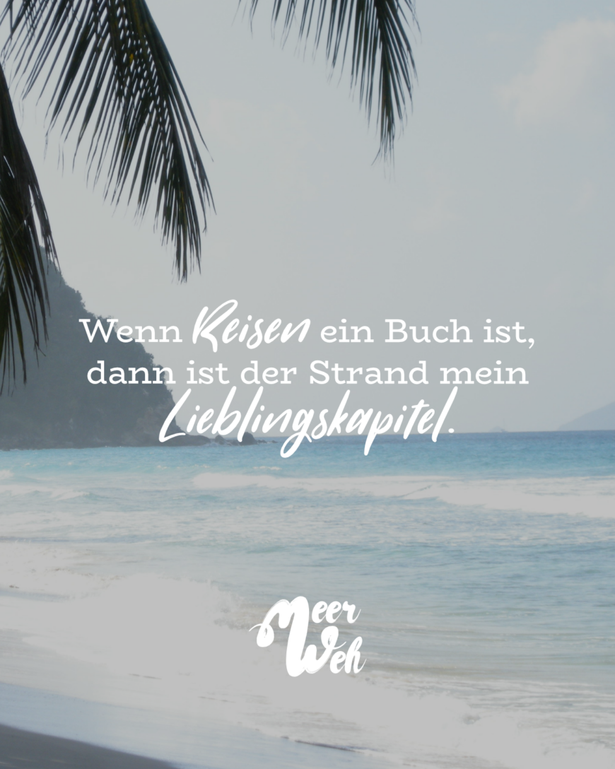 Wenn Reisen ein Buch ist, dann ist der Strand mein Lieblingskapitel.