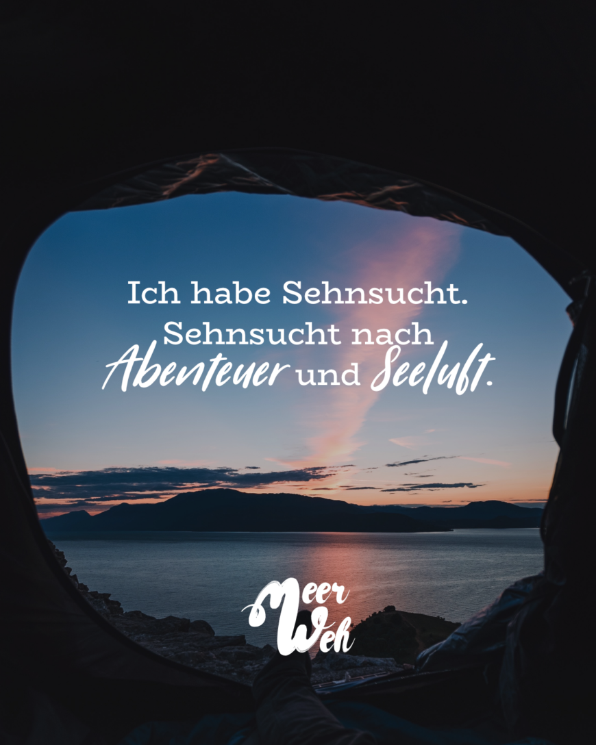 Ich habe Sehnsucht. Sehnsucht nach Abenteuer und Seeluft.