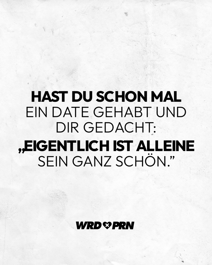 Hast du schon mal ein Date gehabt und dir gedacht: „Eigentlich ist alleine sein ganz schön.”