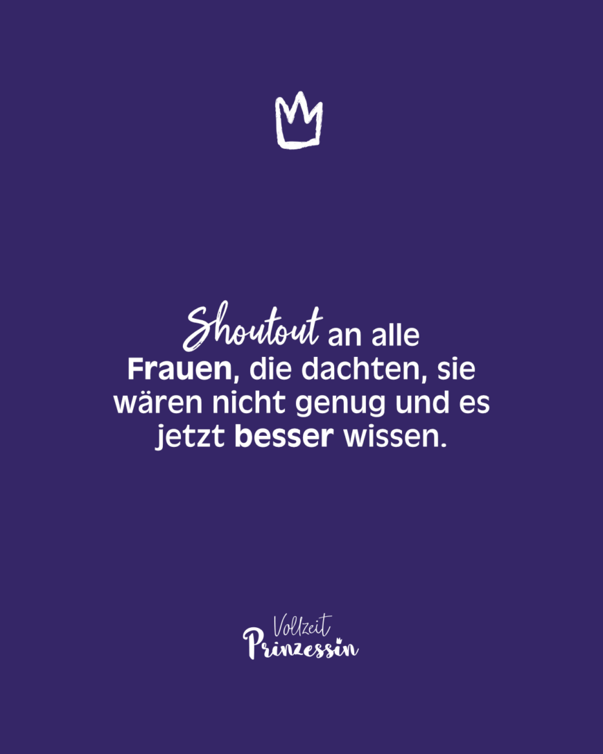 Shoutout an alle Frauen, die dachten, sie wären nicht genug und es jetzt besser wissen.