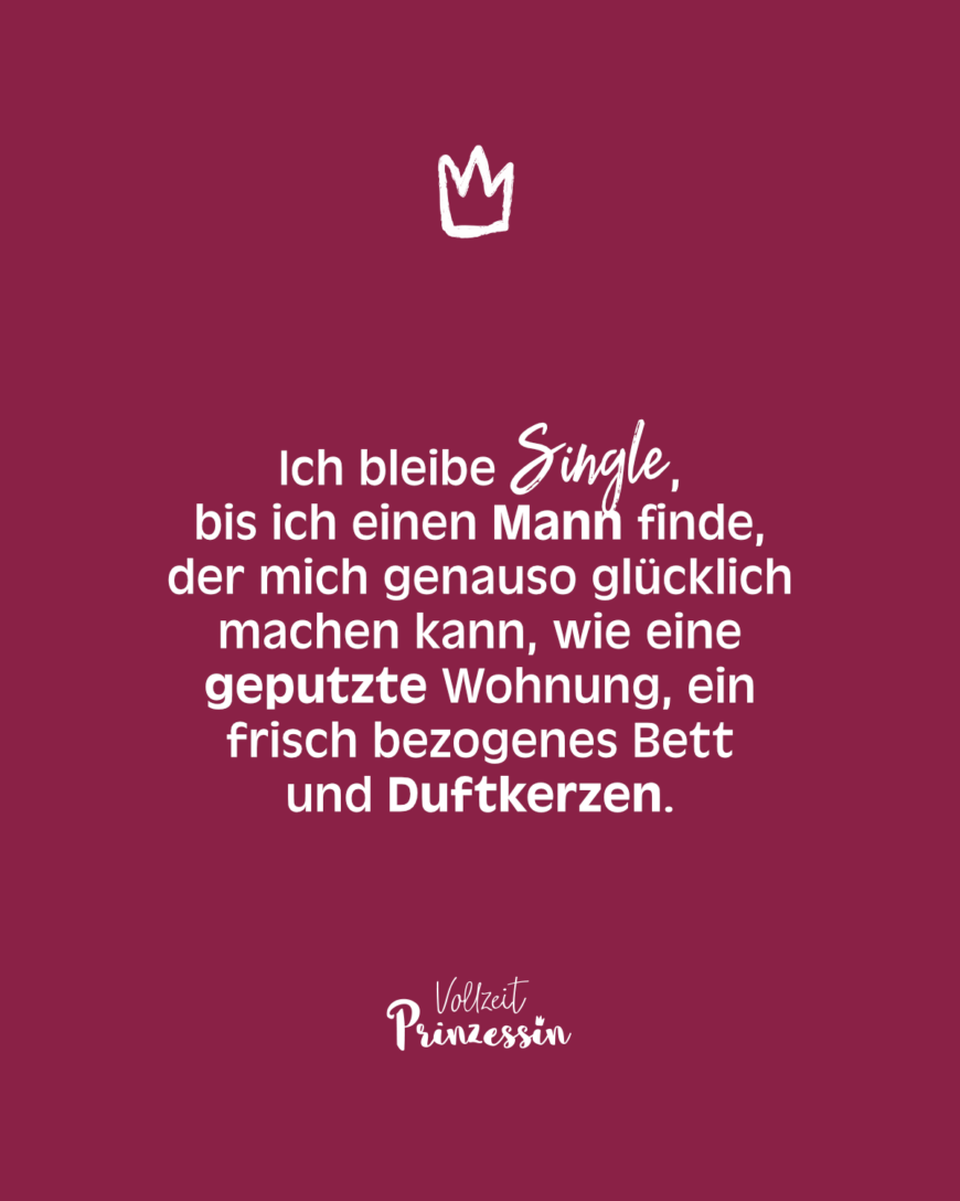 Ich bleibe Single, bis ich einen Mann finde, der mich genauso glücklich machen kann wie eine geputzte Wohnung, ein frisch bezogenes Bett und Duftkerzen.