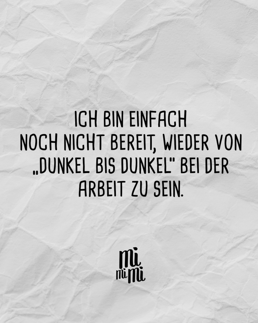 Ich bin einfach noch nicht bereit, wieder von „Dunkel bis Dunkel“ bei der Arbeit zu sein.